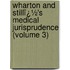 Wharton and Stillï¿½'s Medical Jurisprudence (Volume 3)