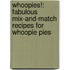 Whoopies!: Fabulous Mix-And-Match Recipes For Whoopie Pies