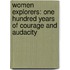 Women Explorers: One Hundred Years Of Courage And Audacity