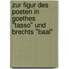 Zur Figur Des Poeten In Goethes "Tasso" Und Brechts "Baal" by Thomas Grieser