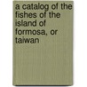 A Catalog of the Fishes of the Island of Formosa, or Taiwan door Sauter Hans