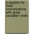 A Passion for Food: Conversations with Great Canadian Chefs