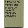 A Treatise On Money And Essays On Present Monetary Problems by Joseph Shield Nicholson