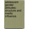 Adolescent Gender Attitudes: Structure And Media Influence. by Kristin Kenneavy
