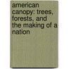 American Canopy: Trees, Forests, and the Making of a Nation door Eric Rutkow