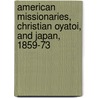 American Missionaries, Christian Oyatoi, and Japan, 1859-73 door Hamish Ion