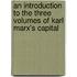 An Introduction To The Three Volumes Of Karl Marx's Capital