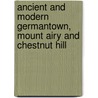 Ancient And Modern Germantown, Mount Airy And Chestnut Hill by Samuel Fitch Hotchkin