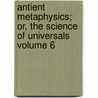 Antient Metaphysics; Or, the Science of Universals Volume 6 by Lord James Burnett Monboddo