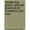 Awakening Grace: Spiritual Practices to Transform Your Soul door Matt Leroy