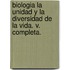 Biologia La Unidad Y La Diversidad De La Vida. V. Completa.