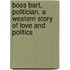 Boss Bart, Politician. a Western Story of Love and Politics