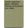 Briefe Zwischen Gleim, Wilhelm Heinse Und Johann Von Mller; door Wilhelm Heinse