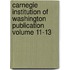 Carnegie Institution of Washington Publication Volume 11-13