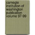 Carnegie Institution of Washington Publication Volume 97-99