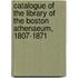 Catalogue of the Library of the Boston Athenaeum, 1807-1871