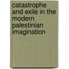 Catastrophe and Exile in the Modern Palestinian Imagination door Ihab Saloul