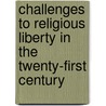 Challenges to Religious Liberty in the Twenty-First Century door Gerard V. Bradley