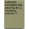 Collection Complette Des Oeuvres de J.J. Rousseau Volume 11 by Jean Jacques Rousseau