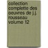 Collection Complette Des Oeuvres de J.J. Rousseau Volume 12