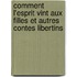 Comment L'esprit Vint Aux Filles Et Autres Contes Libertins