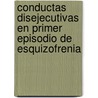 Conductas Disejecutivas en Primer Episodio de Esquizofrenia door Gricel Paulina Orellana Vidal