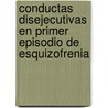 Conductas Disejecutivas en Primer Episodio de Esquizofrenia by Gricel Paulina Orellana Vidal