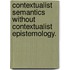Contextualist Semantics Without Contextualist Epistemology.