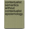 Contextualist Semantics Without Contextualist Epistemology. door Michael Humiston