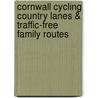 Cornwall Cycling Country Lanes & Traffic-Free Family Routes door Al Churcher