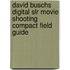 David Buschs Digital Slr Movie Shooting Compact Field Guide