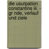 Die Usurpation Constantins Iii. - Gr Nde, Verlauf Und Ziele by Anonym