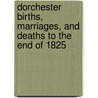 Dorchester Births, Marriages, and Deaths to the End of 1825 door Dorchester (Boston Mass )