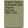 English History Illustrated from Original Sources 1660-1715 door John Neville Figgis