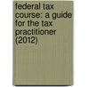 Federal Tax Course: A Guide For The Tax Practitioner (2012) by Susan Flax