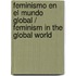 Feminismo en el mundo global / Feminism in the Global World