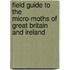 Field Guide to the Micro-Moths of Great Britain and Ireland
