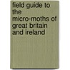 Field Guide to the Micro-Moths of Great Britain and Ireland door Phil Sterling