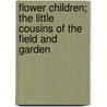 Flower Children; The Little Cousins of the Field and Garden door Elizabeth Gordon