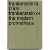 Frankenstein's Bride: Frankenstein Or The Modern Prometheus door Mary Wollstonecraft
