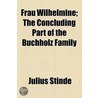 Frau Wilhelmine; The Concluding Part Of The Buchholz Family door Julius Stinde