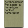 Get Thee Behind Me, Satan!; A Home-Born Book of Home-Truths door Olive Logan
