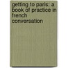 Getting to Paris: a Book of Practice in French Conversation by Francis Staton Williams