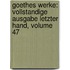 Goethes Werke: Vollstandige Ausgabe Letzter Hand, Volume 47