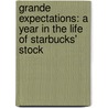 Grande Expectations: A Year In The Life Of Starbucks' Stock by Karen Blumenthal