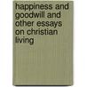 Happiness and Goodwill and Other Essays on Christian Living door J. W 1868 MacMillan