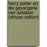 Harry Potter En Die Gevangene Van Azkaban (African Edition) door Joanne K. Rowling