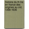 Histoire Du Th Tre En France Des Origines Au Cid, 1398-1636 door Pifteau Benjamin 1836-1890