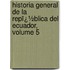 Historia General De La Repï¿½Blica Del Ecuador, Volume 5