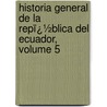 Historia General De La Repï¿½Blica Del Ecuador, Volume 5 door Federico Gonz�Lez Su�Rez